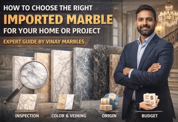 How to Choose the Right Imported Marble for Your Home or Project – Expert Guide by Vinay Marbles