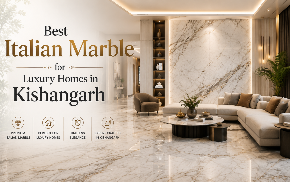 Best Italian Marble for Luxury Homes in Kishangarh
